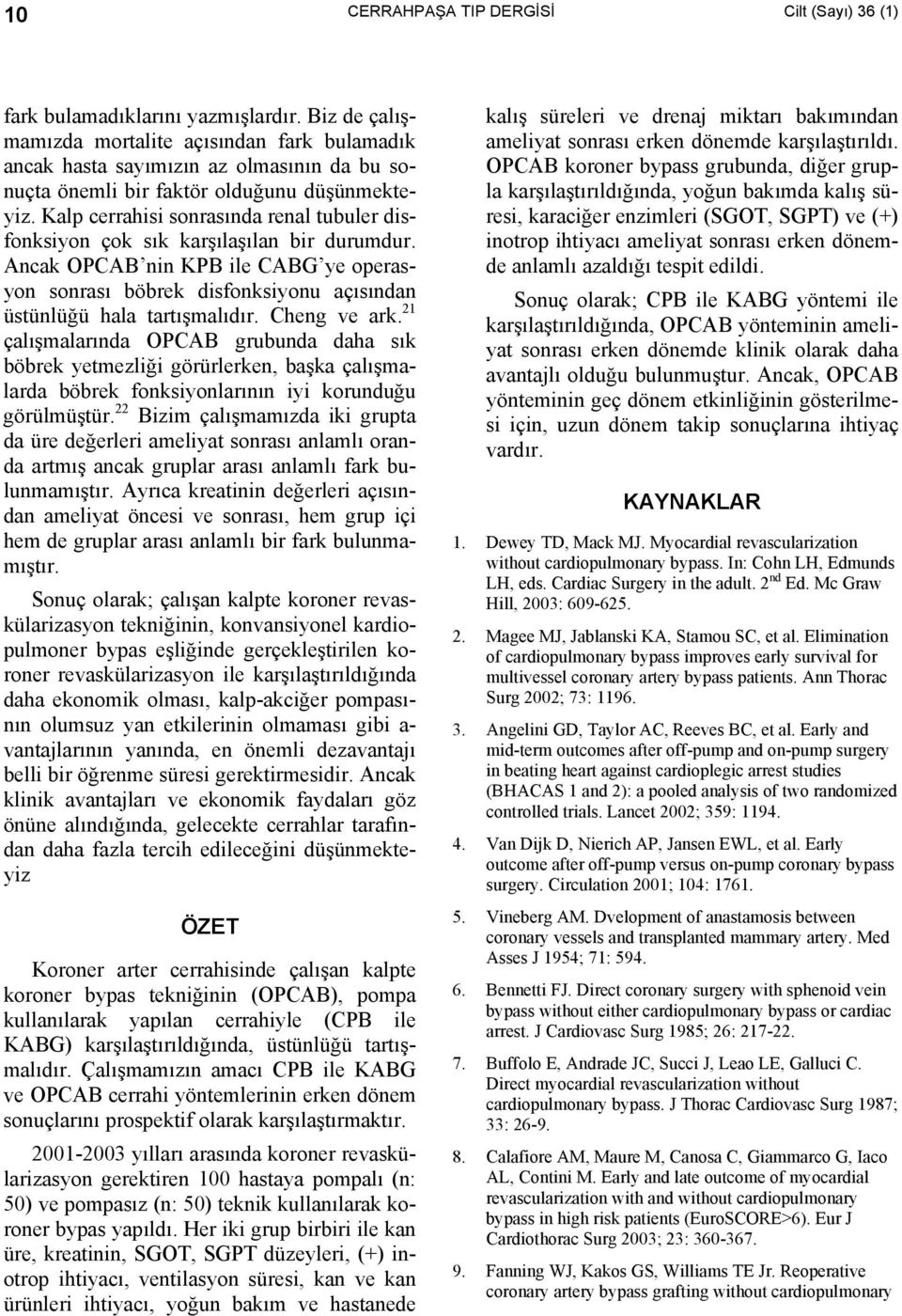 Kalp cerrahisi sonrasında renal tubuler disfonksiyon çok sık karşılaşılan bir durumdur. Ancak OPCAB nin KPB ile CABG ye operasyon sonrası böbrek disfonksiyonu açısından üstünlüğü hala tartışmalıdır.