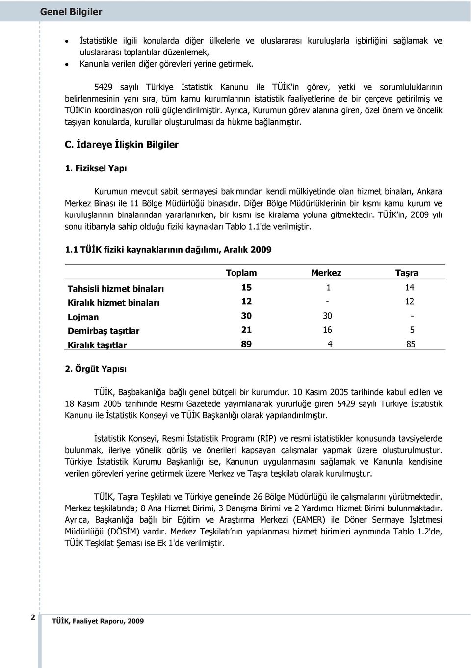 koordinasyon rolü güçlendirilmi tir. Ayr ca, Kurumun görev alan na giren, özel önem ve öncelik ta yan konularda, kurullar olu turulmas da hükme ba lanm t r. C. dareye li kin Bilgiler 1.