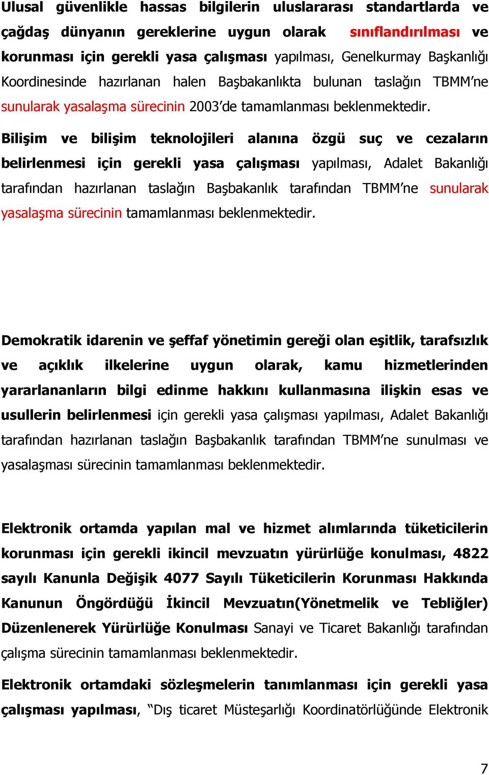 Bilişim ve bilişim teknolojileri alanına özgü suç ve cezaların belirlenmesi için gerekli yasa çalışması yapılması, Adalet Bakanlığı tarafından hazırlanan taslağın Başbakanlık tarafından TBMM ne