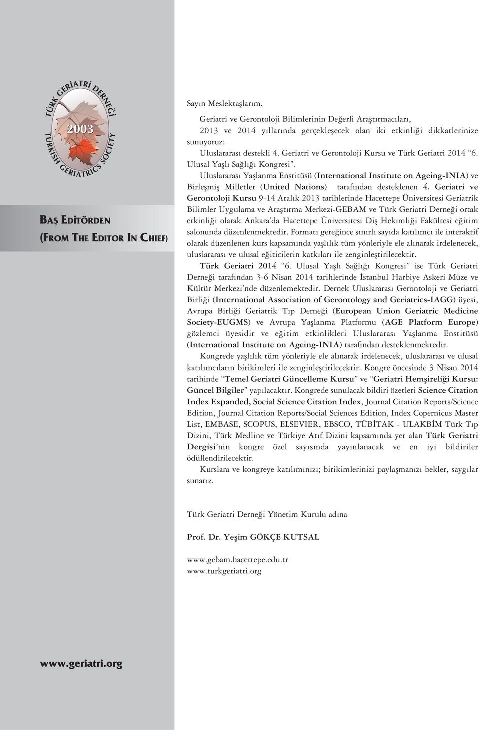 Uluslararas Yafllanma Enstitüsü (International Institute on Ageing-INIA) ve Birleflmifl Milletler (United Nations) taraf ndan desteklenen 4.