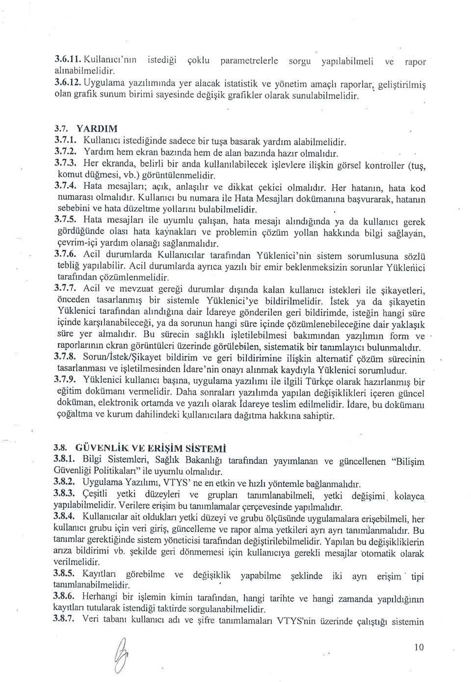 Kullantcr istedifinde sadece bir tuga basarak yardrm alabilmelidir. 3.7.2. Yardrm hem ekran bazndahem de alanbazrnd,ahazr olmahdrr. 3.7.3, Her ekranda, belirli bir anda kullanrlabilecek iglevlere iligkin gcirsel kontroller (tug, komut diifimesi, vb.