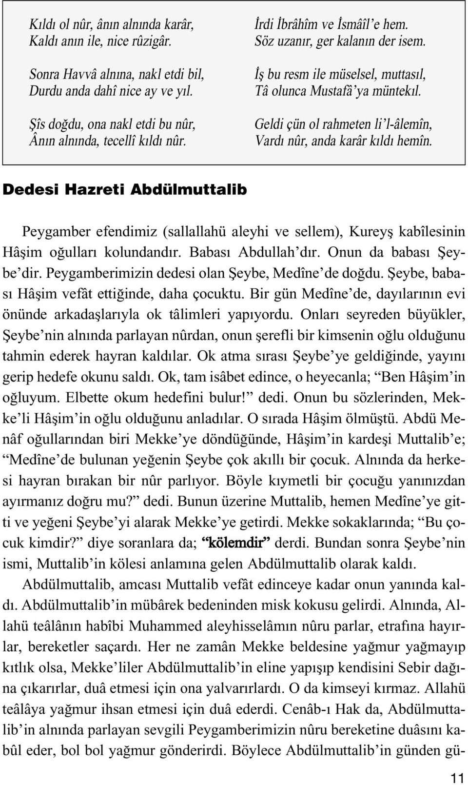 Dedesi Hazreti Abdülmuttalib Peygamber efendimiz (sallallahü aleyhi ve sellem), Kureyfl kabîlesinin Hâflim o ullar kolundand r. Babas Abdullah d r. Onun da babas fieybe dir.