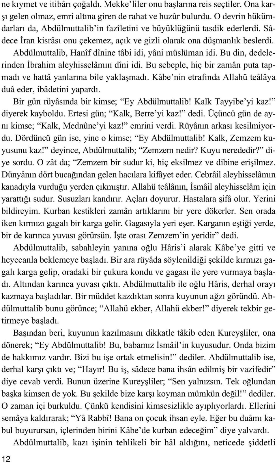 Abdülmuttalib, Hanîf dînine tâbi idi, yâni müslüman idi. Bu din, dedelerinden brahim aleyhisselâm n dîni idi. Bu sebeple, hiç bir zamân puta tapmad ve hattâ yanlar na bile yaklaflmad.