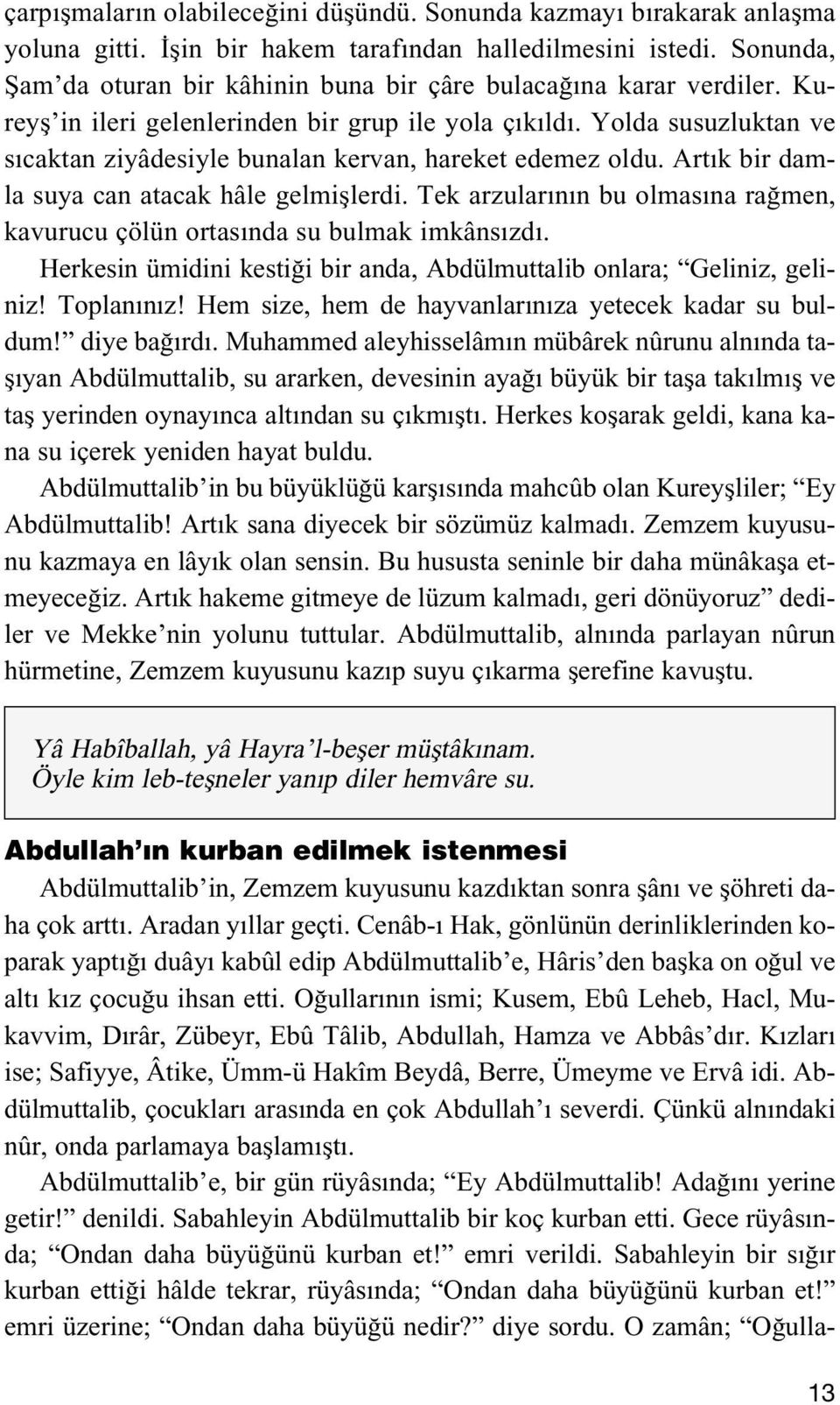 Yolda susuzluktan ve s caktan ziyâdesiyle bunalan kervan, hareket edemez oldu. Art k bir damla suya can atacak hâle gelmifllerdi.