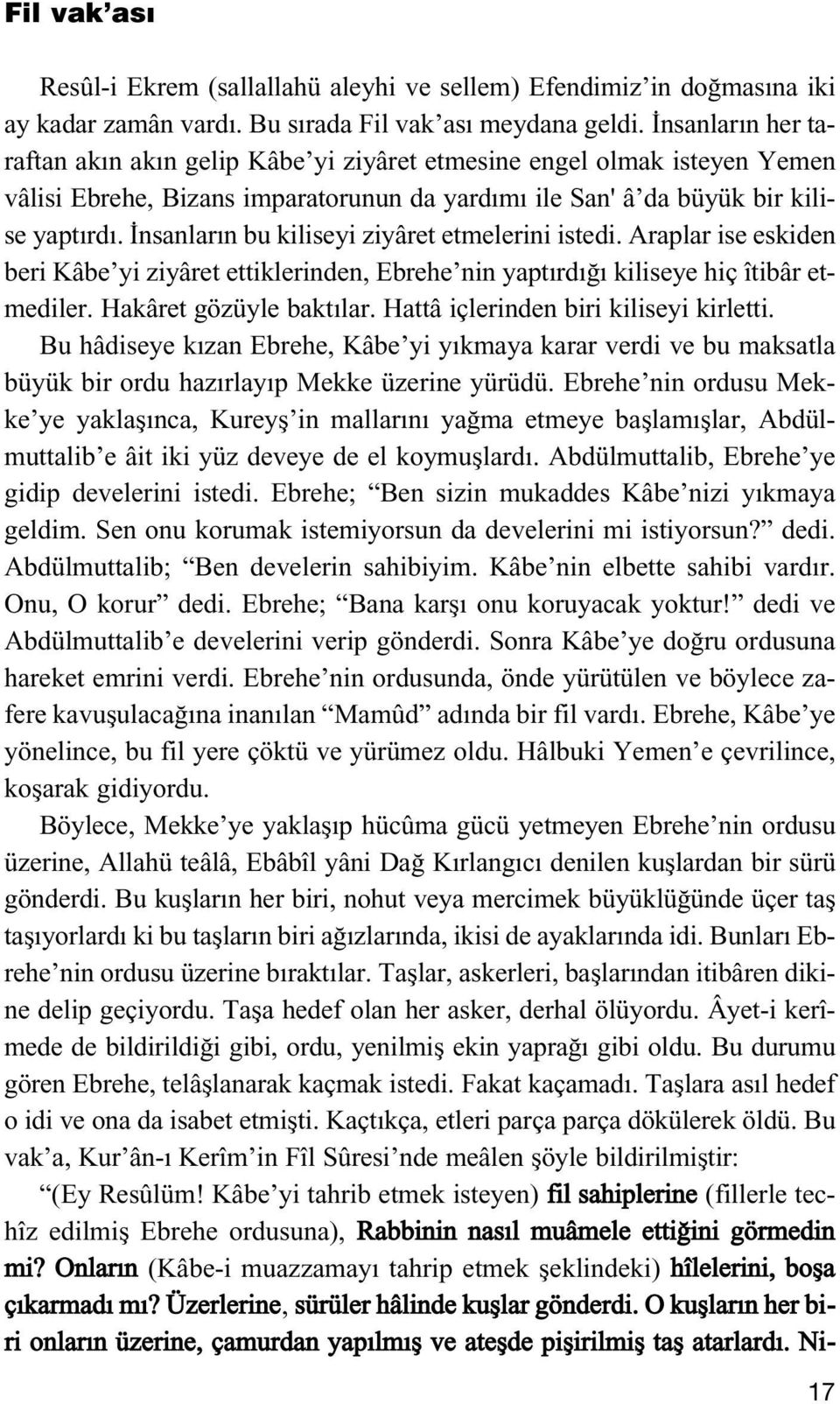 nsanlar n bu kiliseyi ziyâret etmelerini istedi. Araplar ise eskiden beri Kâbe yi ziyâret ettiklerinden, Ebrehe nin yapt rd kiliseye hiç îtibâr etmediler. Hakâret gözüyle bakt lar.