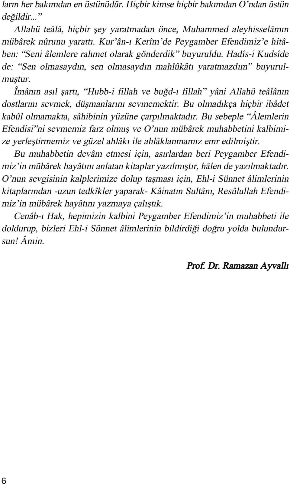 Îmân n as l flart, Hubb-i fillah ve bu d- fillah yâni Allahü teâlân n dostlar n sevmek, düflmanlar n sevmemektir. Bu olmad kça hiçbir ibâdet kabûl olmamakta, sâhibinin yüzüne çarp lmaktad r.