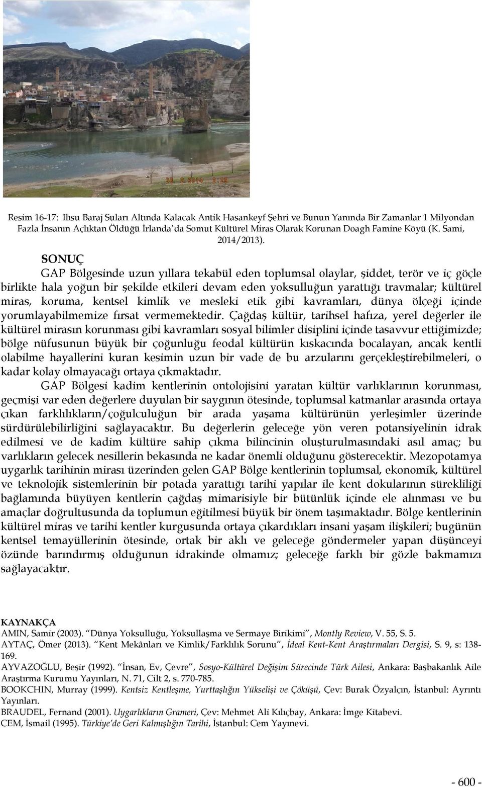 SONUÇ GAP Bölgesinde uzun yıllara tekabül eden toplumsal olaylar, şiddet, terör ve iç göçle birlikte hala yoğun bir şekilde etkileri devam eden yoksulluğun yarattığı travmalar; kültürel miras,