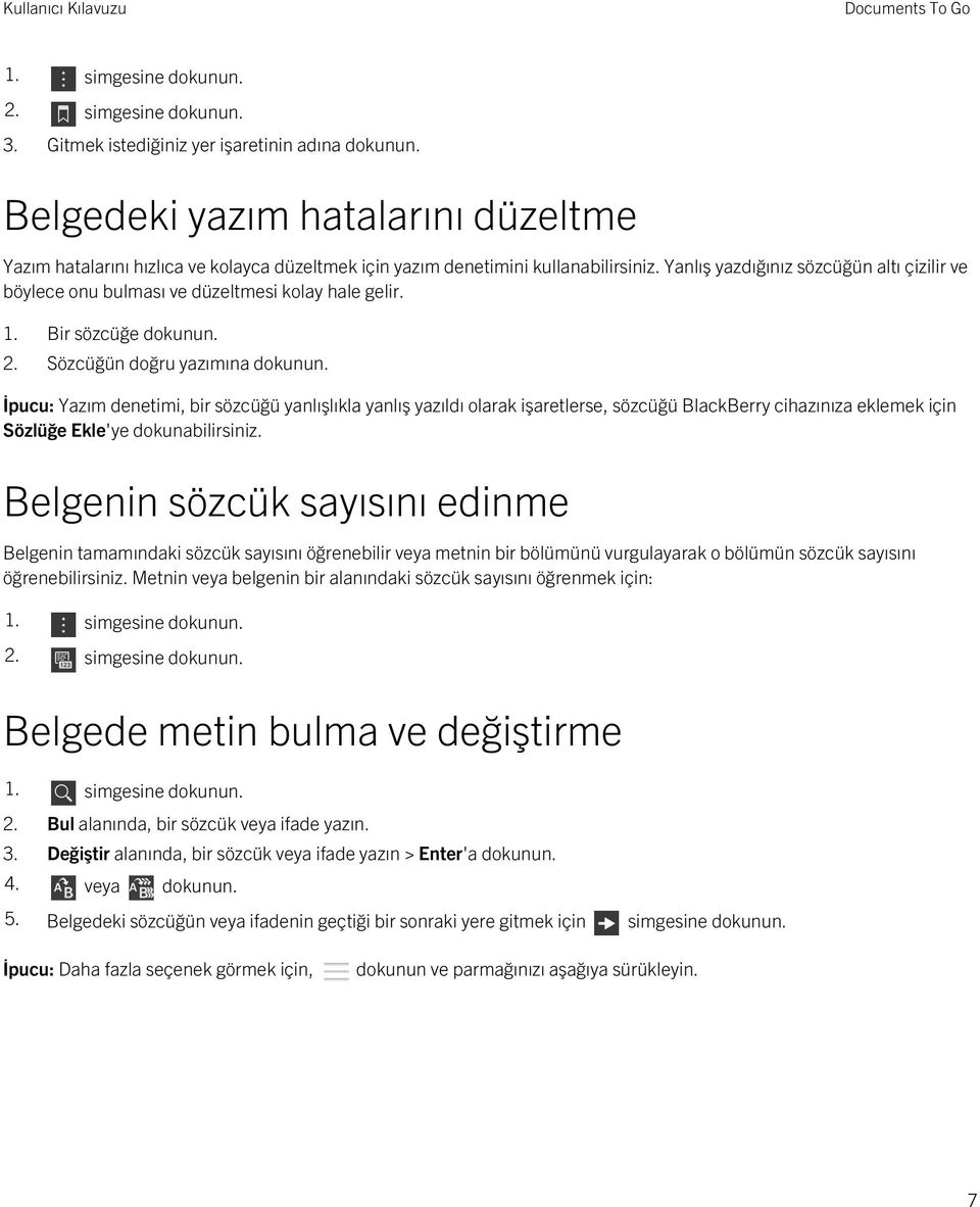 Yanlış yazdığınız sözcüğün altı çizilir ve böylece onu bulması ve düzeltmesi kolay hale gelir. 1. Bir sözcüğe dokunun. 2. Sözcüğün doğru yazımına dokunun.