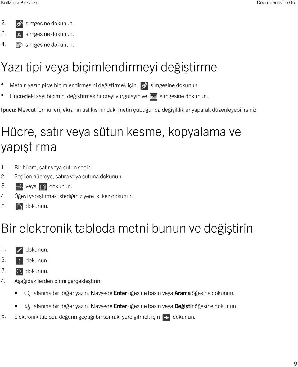 Hücre, satır veya sütun kesme, kopyalama ve yapıştırma 1. Bir hücre, satır veya sütun seçin. 2. Seçilen hücreye, satıra veya sütuna dokunun. 3. veya dokunun. 4.