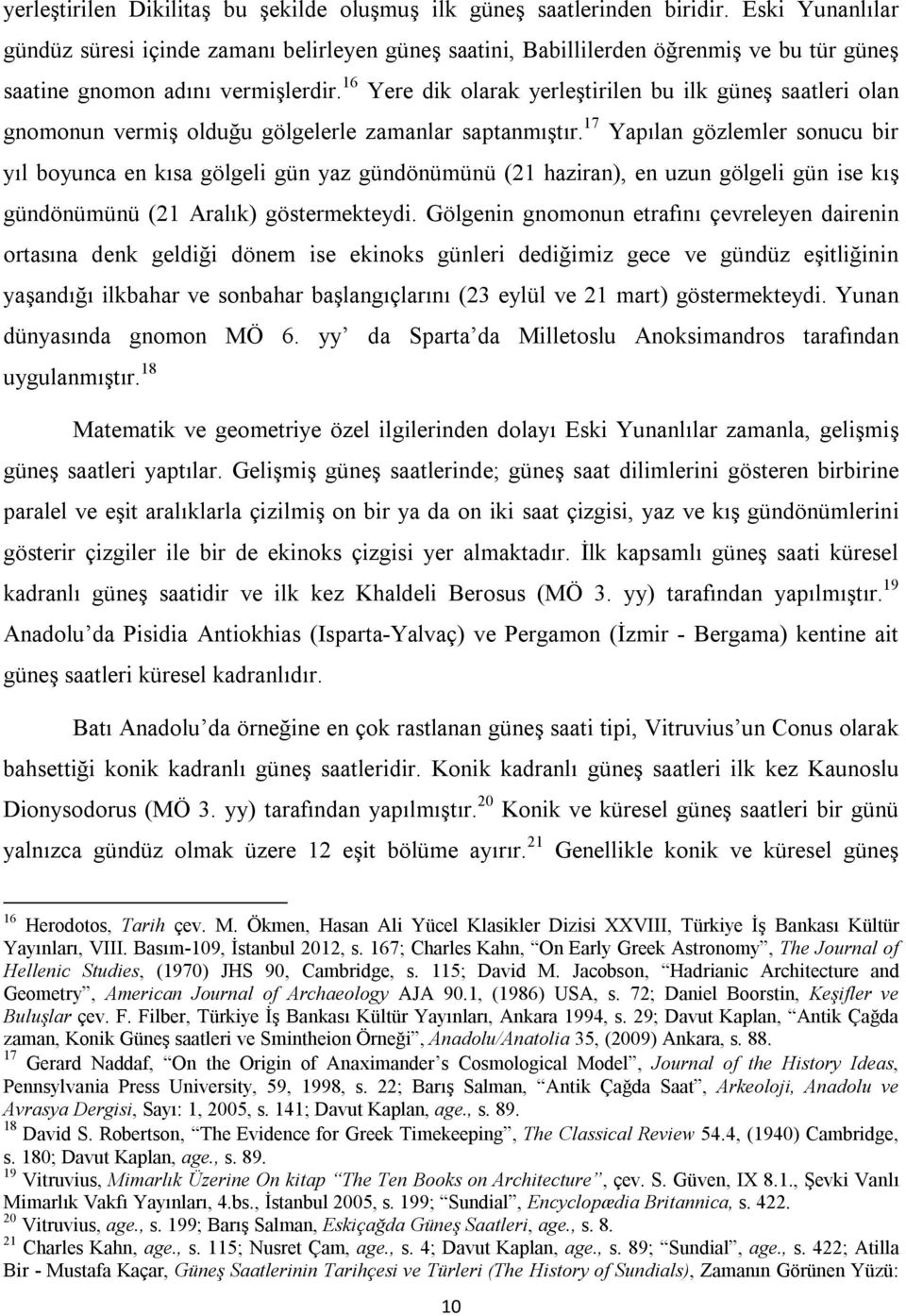 16 Yere dik olarak yerleştirilen bu ilk güneş saatleri olan gnomonun vermiş olduğu gölgelerle zamanlar saptanmıştır.