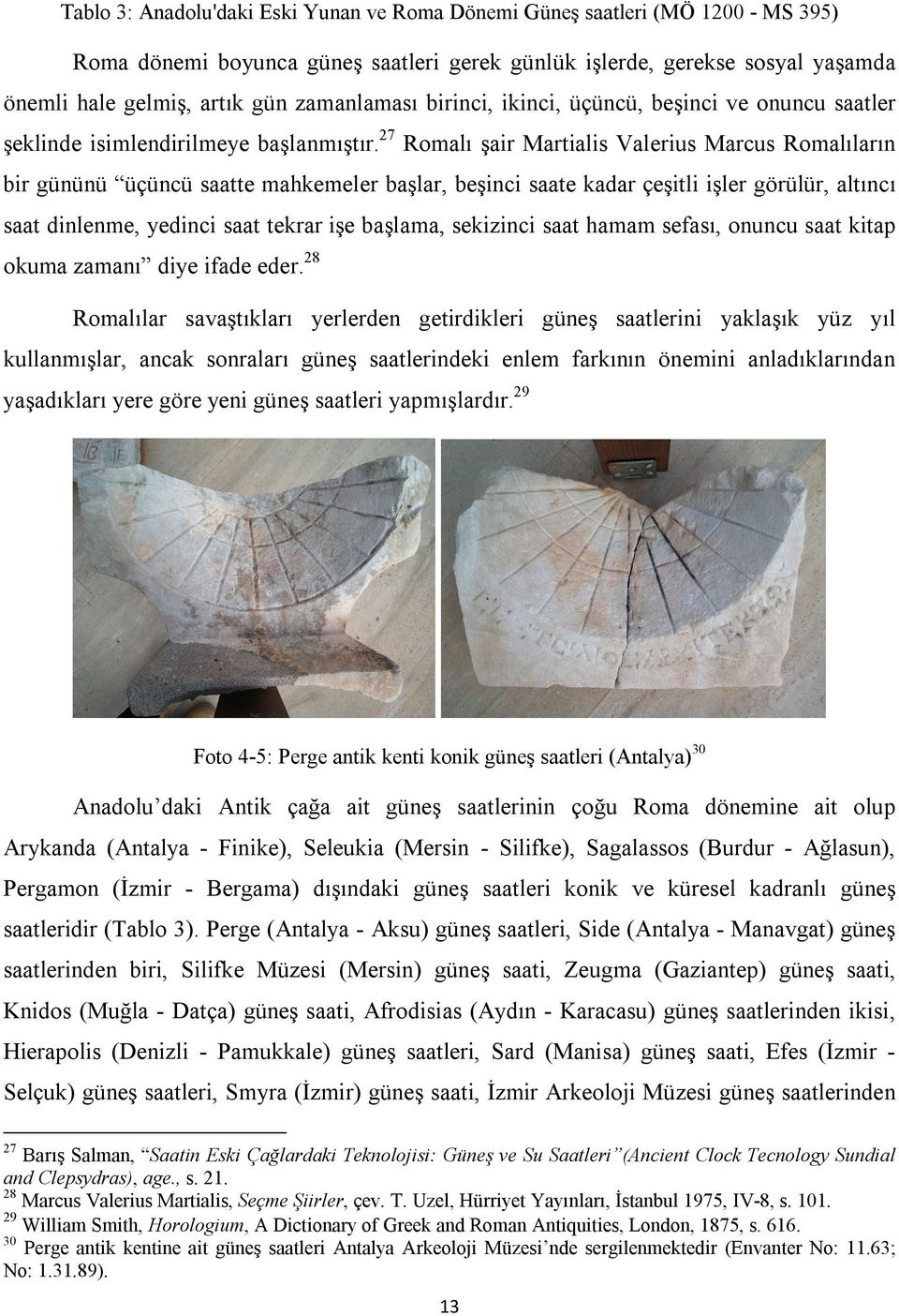 27 Romalı şair Martialis Valerius Marcus Romalıların bir gününü üçüncü saatte mahkemeler başlar, beşinci saate kadar çeşitli işler görülür, altıncı saat dinlenme, yedinci saat tekrar işe başlama,