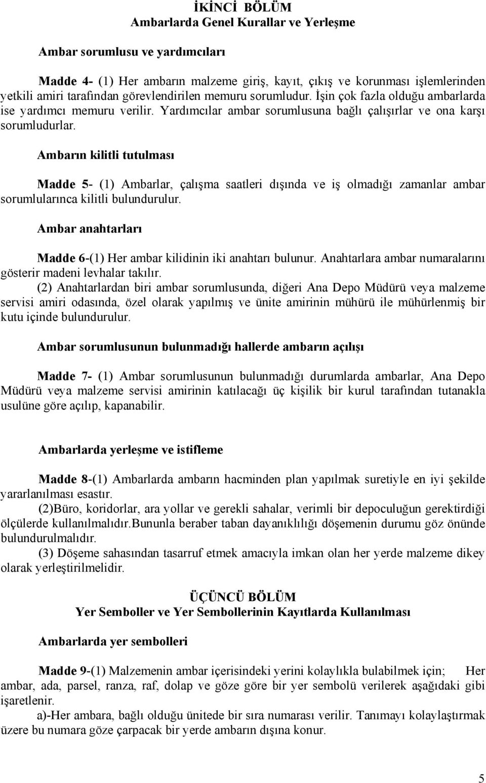 Ambarın kilitli tutulması Madde 5- (1) Ambarlar, çalışma saatleri dışında ve iş olmadığı zamanlar ambar sorumlularınca kilitli bulundurulur.