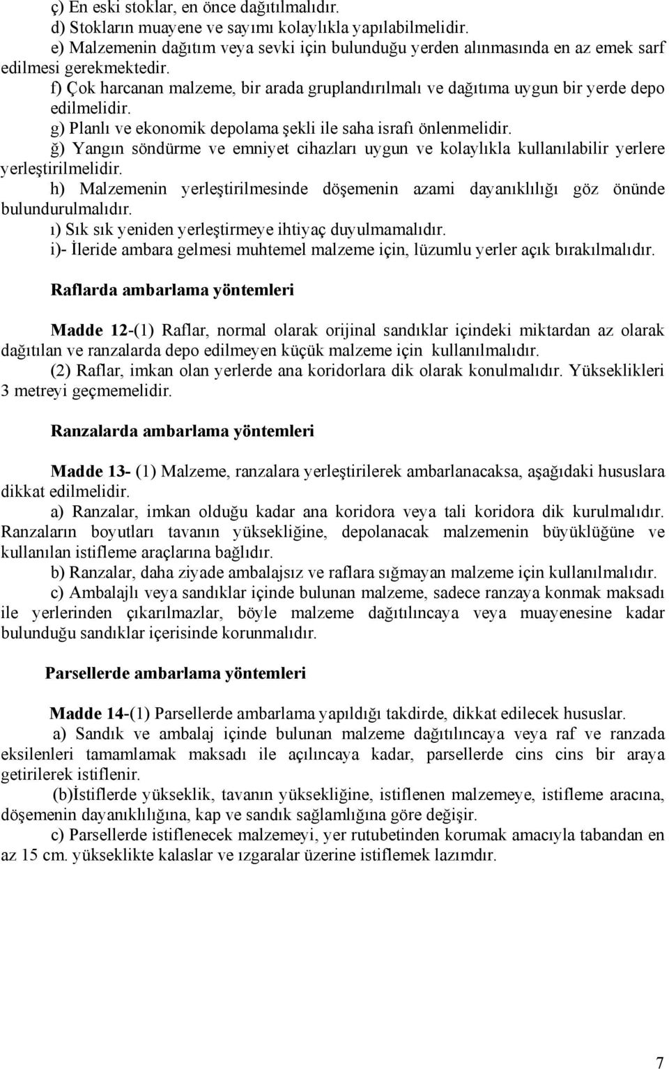 f) Çok harcanan malzeme, bir arada gruplandırılmalı ve dağıtıma uygun bir yerde depo edilmelidir. g) Planlı ve ekonomik depolama şekli ile saha israfı önlenmelidir.