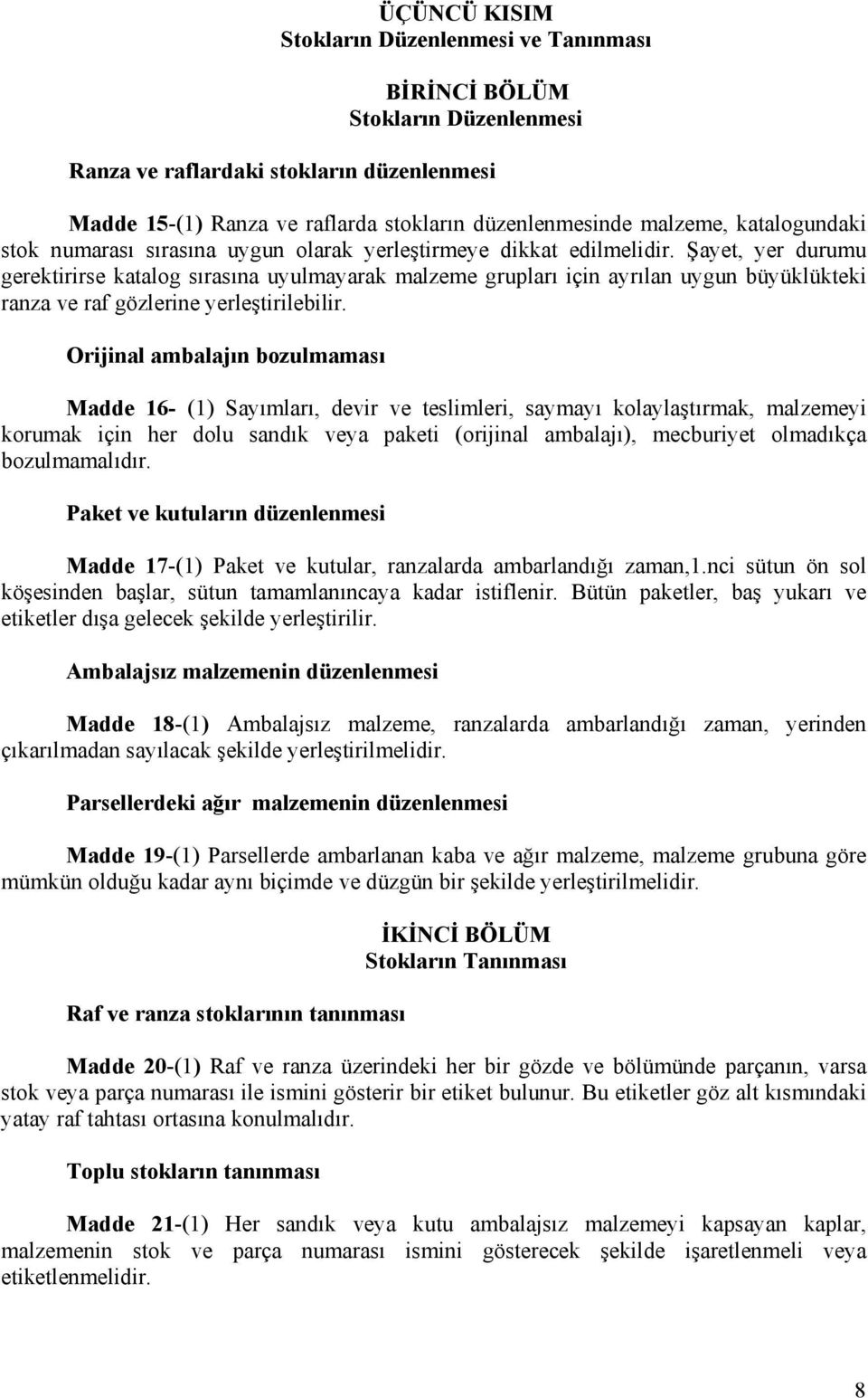 Şayet, yer durumu gerektirirse katalog sırasına uyulmayarak malzeme grupları için ayrılan uygun büyüklükteki ranza ve raf gözlerine yerleştirilebilir.