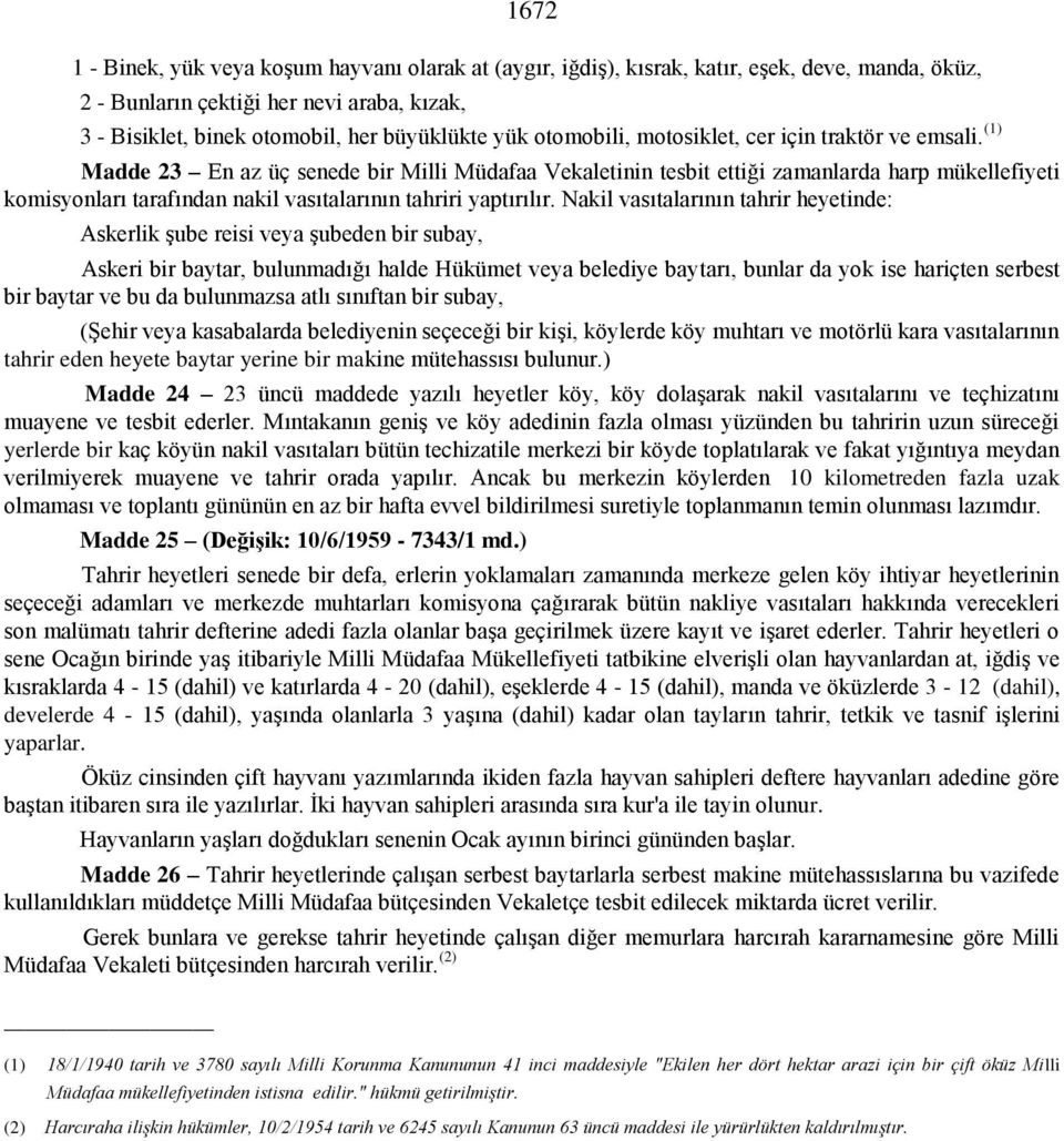 (1) Madde 23 En az üç senede bir Milli Müdafaa Vekaletinin tesbit ettiği zamanlarda harp mükellefiyeti komisyonları tarafından nakil vasıtalarının tahriri yaptırılır.