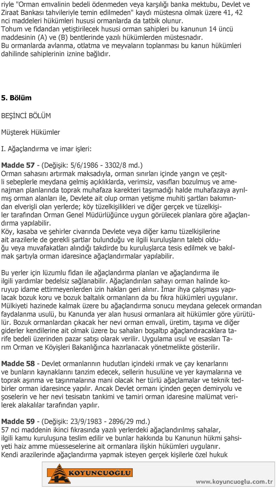 Bu ormanlarda avlanma, otlatma ve meyvaların toplanması bu kanun hükümleri dahilinde sahiplerinin iznine bağlıdır. 5. Bölüm BEŞİNCİ BÖLÜM Müşterek Hükümler I.