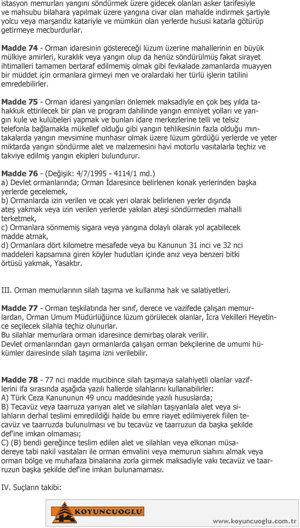 Madde 74 - Orman idaresinin göstereceği lüzum üzerine mahallerinin en büyük mülkiye amirleri, kuraklık veya yangın olup da henüz söndürülmüş fakat sirayet ihtimalleri tamamen bertaraf edilmemiş olmak