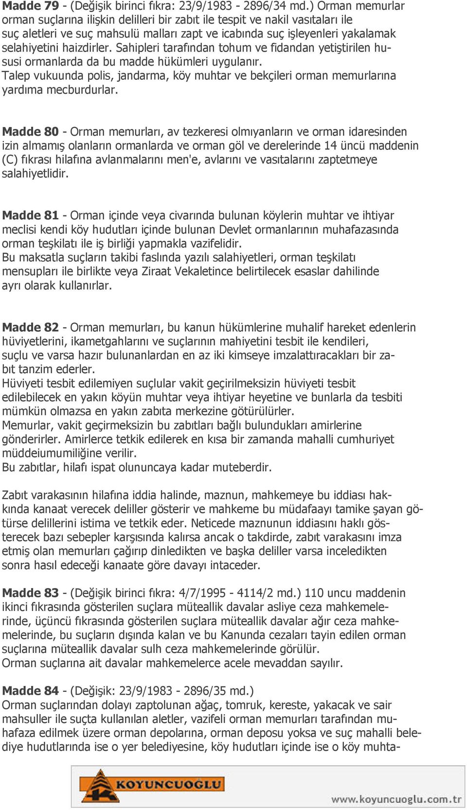 Sahipleri tarafından tohum ve fidandan yetiştirilen hususi ormanlarda da bu madde hükümleri uygulanır. Talep vukuunda polis, jandarma, köy muhtar ve bekçileri orman memurlarına yardıma mecburdurlar.