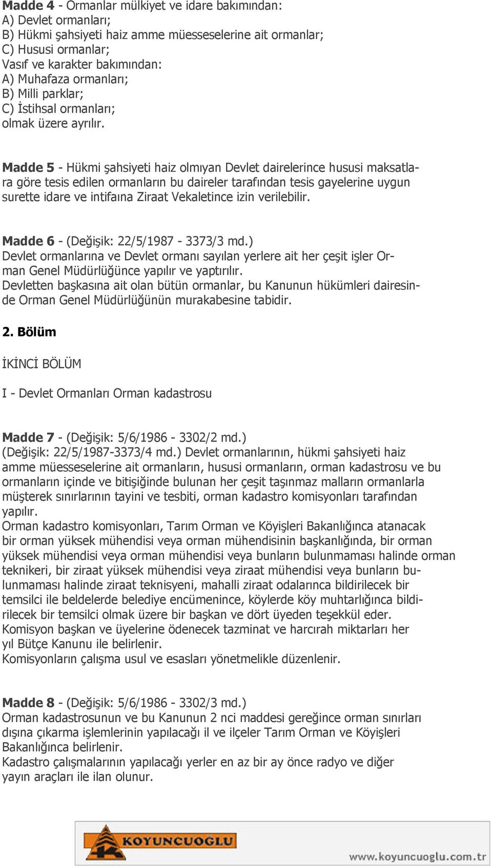 Madde 5 - Hükmi şahsiyeti haiz olmıyan Devlet dairelerince hususi maksatlara göre tesis edilen ormanların bu daireler tarafından tesis gayelerine uygun surette idare ve intifaına Ziraat Vekaletince