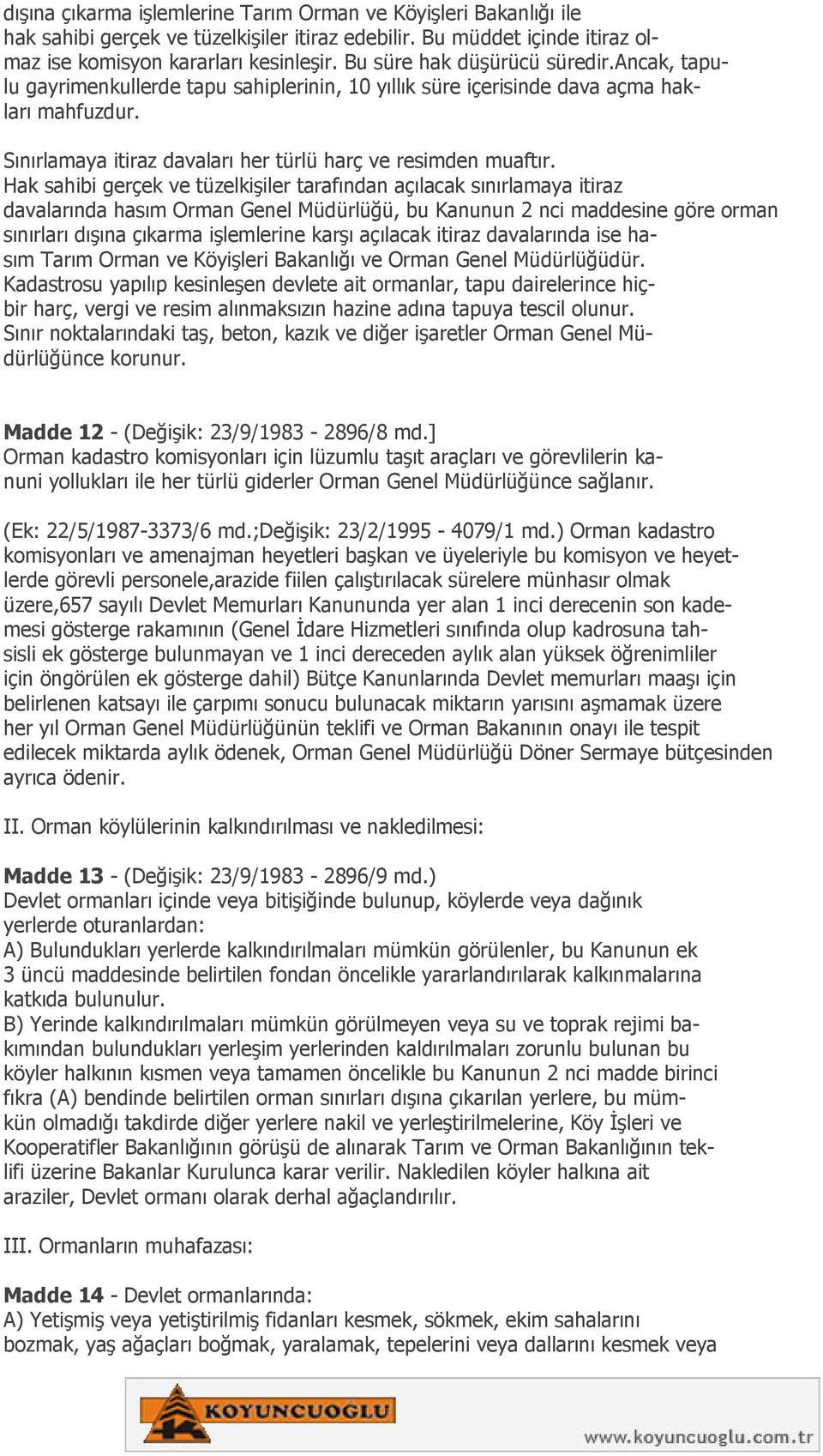 Hak sahibi gerçek ve tüzelkişiler tarafından açılacak sınırlamaya itiraz davalarında hasım Orman Genel Müdürlüğü, bu Kanunun 2 nci maddesine göre orman sınırları dışına çıkarma işlemlerine karşı