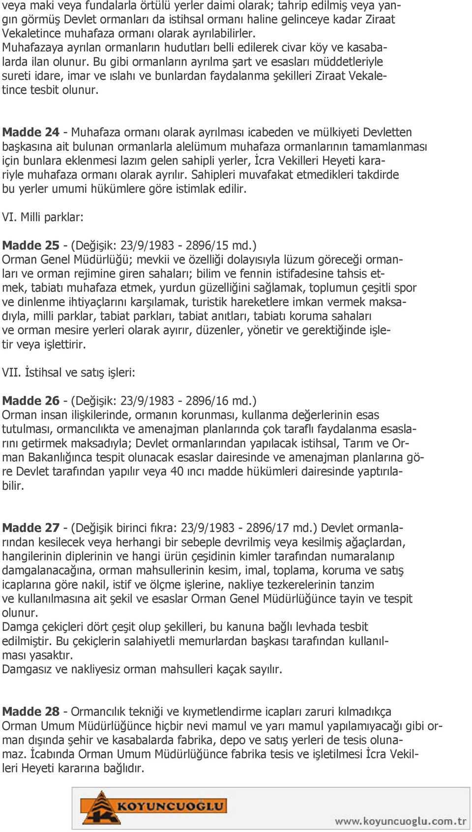 Bu gibi ormanların ayrılma şart ve esasları müddetleriyle sureti idare, imar ve ıslahı ve bunlardan faydalanma şekilleri Ziraat Vekaletince tesbit olunur.