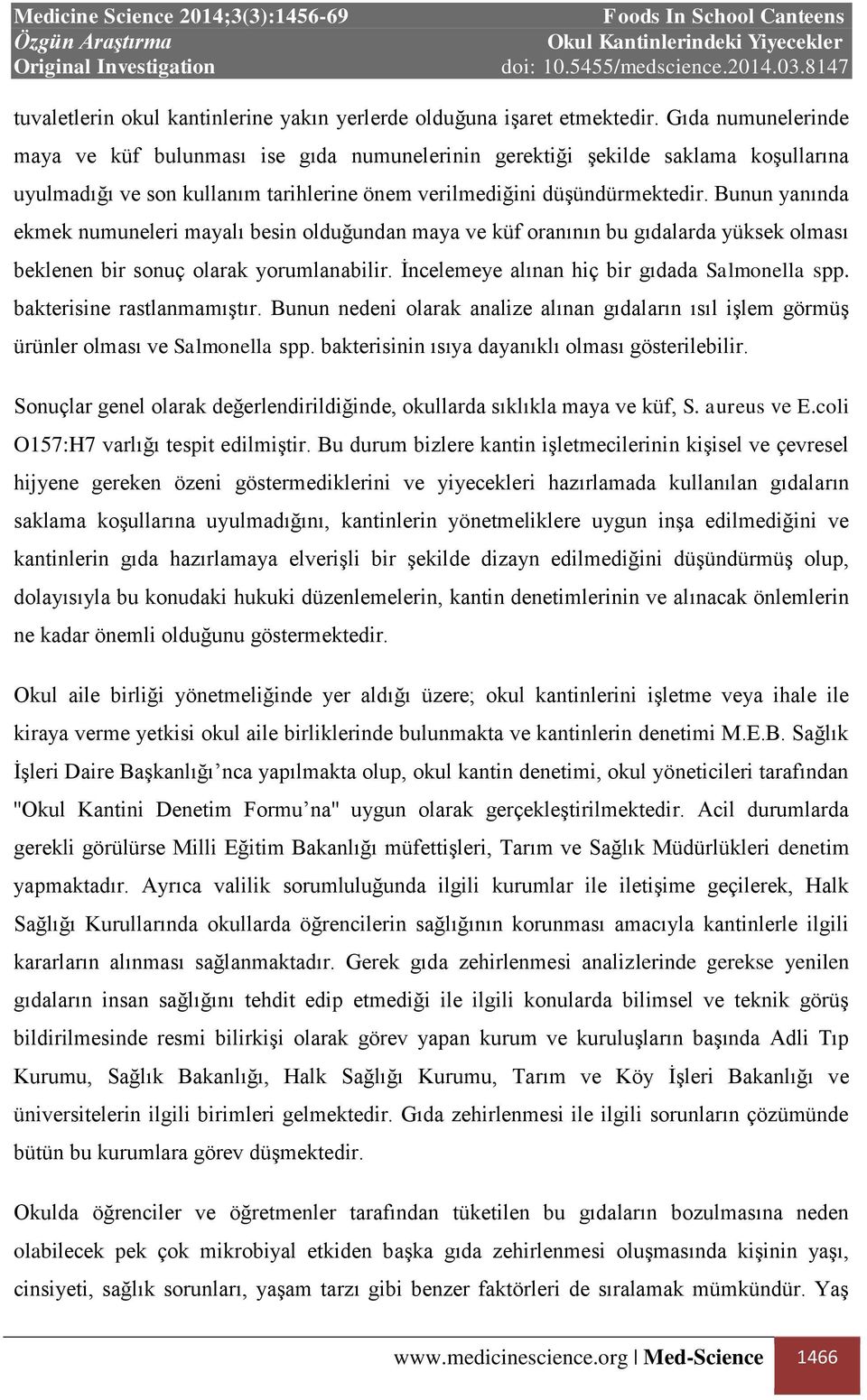 Bunun yanında ekmek numuneleri mayalı besin olduğundan maya ve küf oranının bu gıdalarda yüksek olması beklenen bir sonuç olarak yorumlanabilir. İncelemeye alınan hiç bir gıdada Salmonella spp.