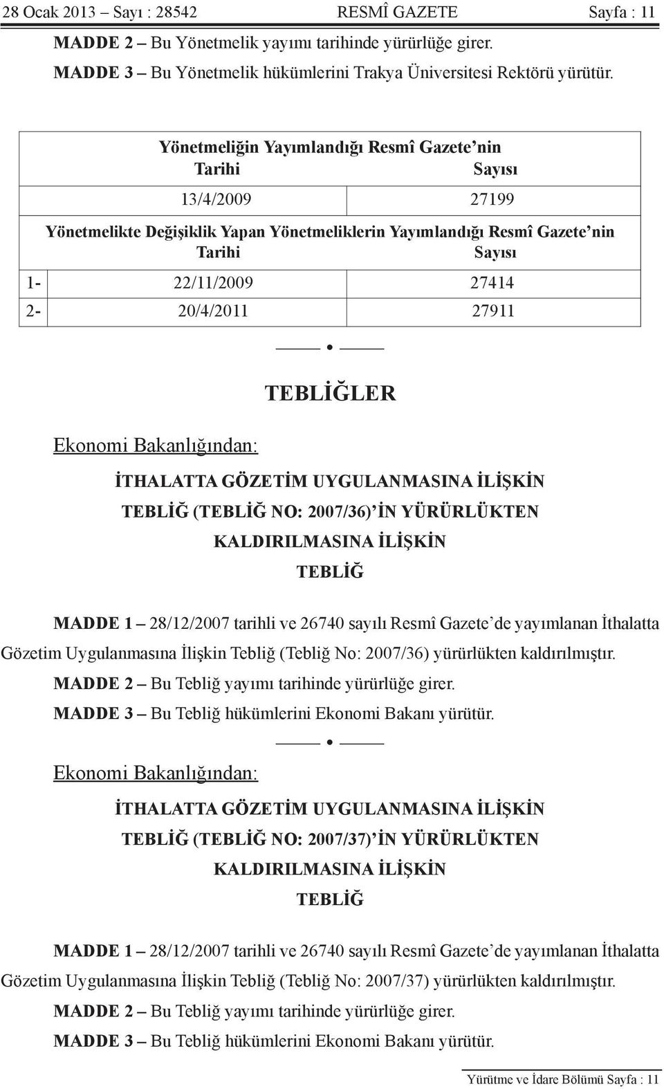 27414 2-20/4/2011 27911 TEBLİĞLER İTHALATTA GÖZETİM UYGULANMASINA İLİŞKİN TEBLİĞ (TEBLİĞ NO: 2007/36) İN YÜRÜRLÜKTEN KALDIRILMASINA İLİŞKİN TEBLİĞ MADDE 1 28/12/2007 tarihli ve 26740 sayılı Resmî