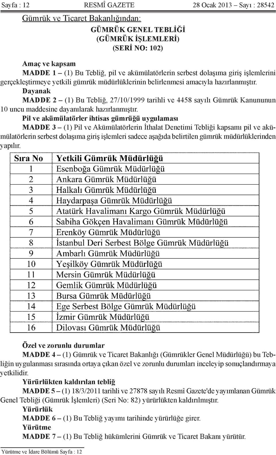 Dayanak MADDE 2 (1) Bu Tebliğ, 27/10/1999 tarihli ve 4458 sayılı Gümrük Kanununun 10 uncu maddesine dayanılarak hazırlanmıştır.