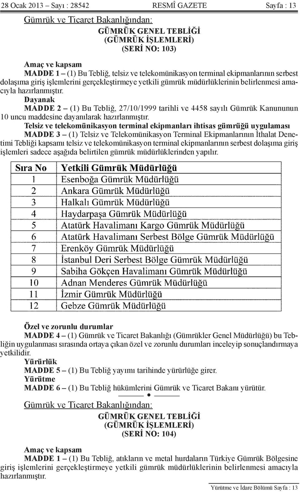 Dayanak MADDE 2 (1) Bu Tebliğ, 27/10/1999 tarihli ve 4458 sayılı Gümrük Kanununun 10 uncu maddesine dayanılarak hazırlanmıştır.