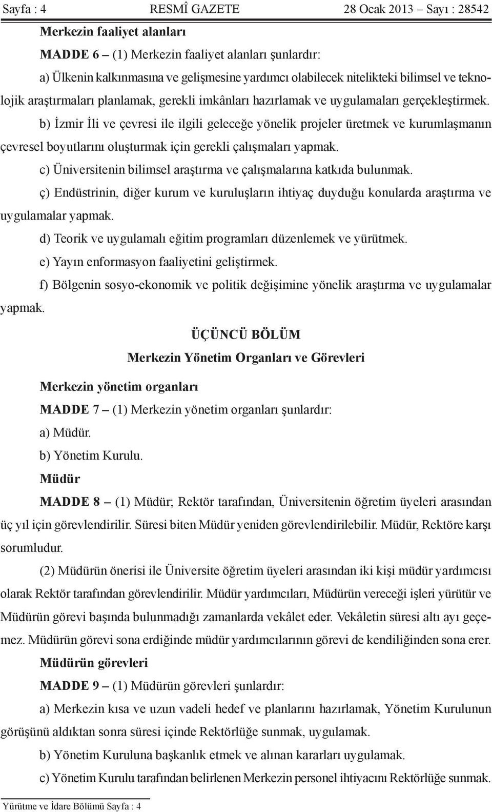 b) İzmir İli ve çevresi ile ilgili geleceğe yönelik projeler üretmek ve kurumlaşmanın çevresel boyutlarını oluşturmak için gerekli çalışmaları yapmak.