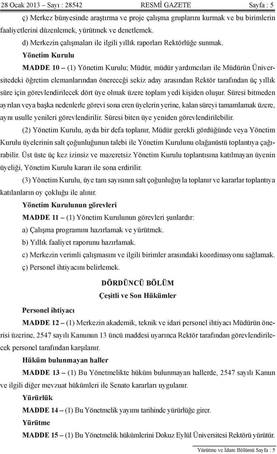 Yönetim Kurulu MADDE 10 (1) Yönetim Kurulu; Müdür, müdür yardımcıları ile Müdürün Üniversitedeki öğretim elemanlarından önereceği sekiz aday arasından Rektör tarafından üç yıllık süre için