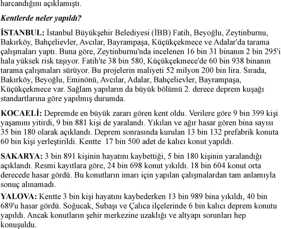 Buna göre, Zeytinburnu'nda incelenen 16 bin 31 binanın 2 bin 295'i hala yüksek risk taşıyor. Fatih'te 38 bin 580, Küçükçekmece'de 60 bin 938 binanın tarama çalışmaları sürüyor.
