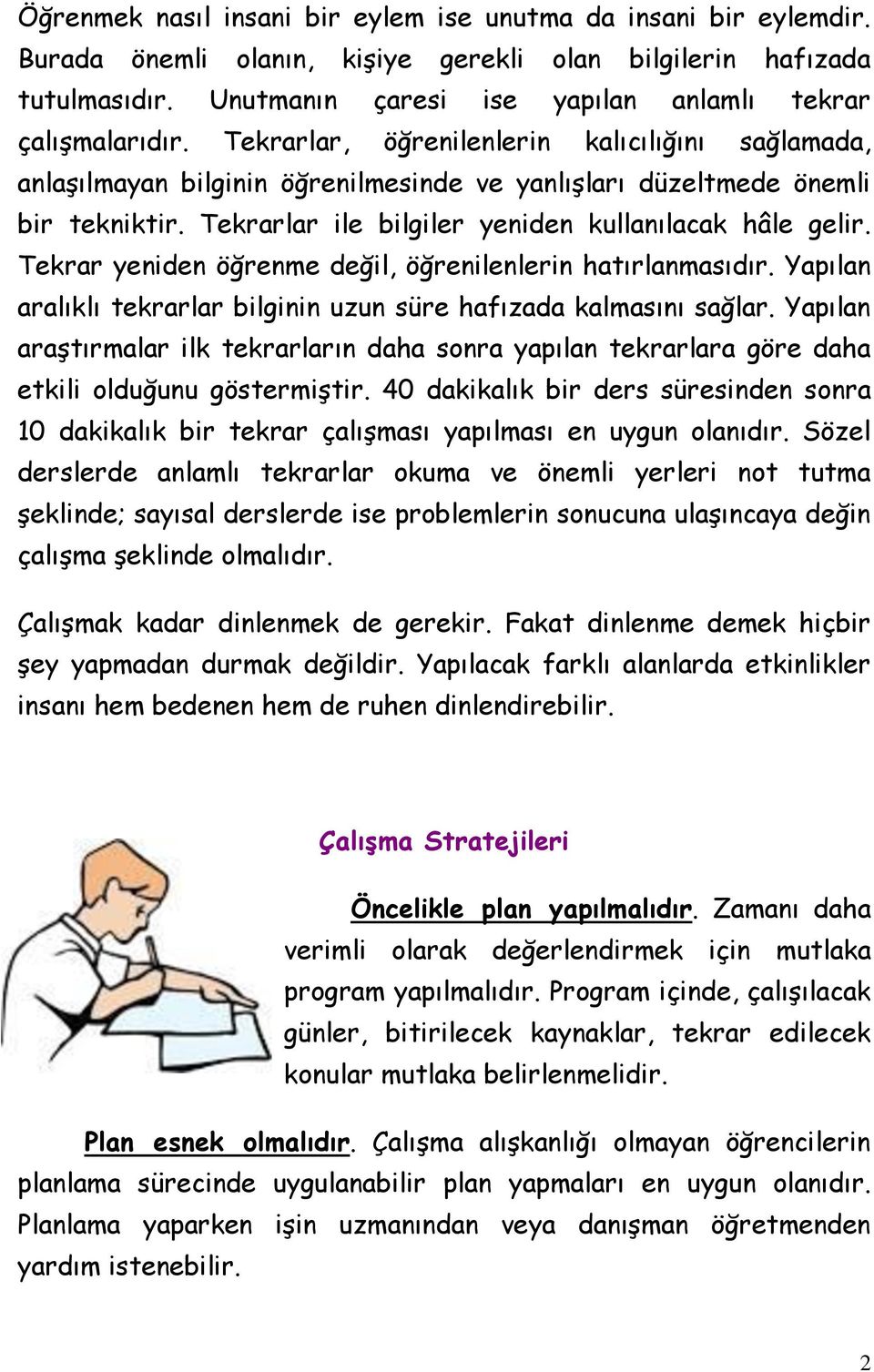 Tekrarlar ile bilgiler yeniden kullanılacak hâle gelir. Tekrar yeniden öğrenme değil, öğrenilenlerin hatırlanmasıdır. Yapılan aralıklı tekrarlar bilginin uzun süre hafızada kalmasını sağlar.