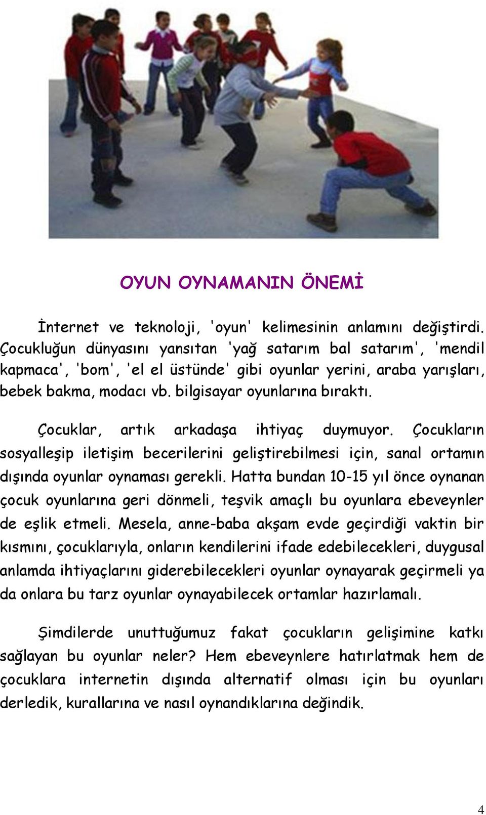 Çocuklar, artık arkadaşa ihtiyaç duymuyor. Çocukların sosyalleşip iletişim becerilerini geliştirebilmesi için, sanal ortamın dışında oyunlar oynaması gerekli.