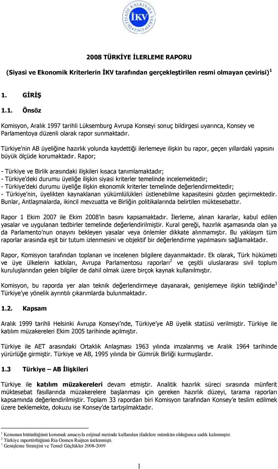 Türkiye nin AB üyeliğine hazırlık yolunda kaydettiği ilerlemeye ilişkin bu rapor, geçen yıllardaki yapısını büyük ölçüde korumaktadır.