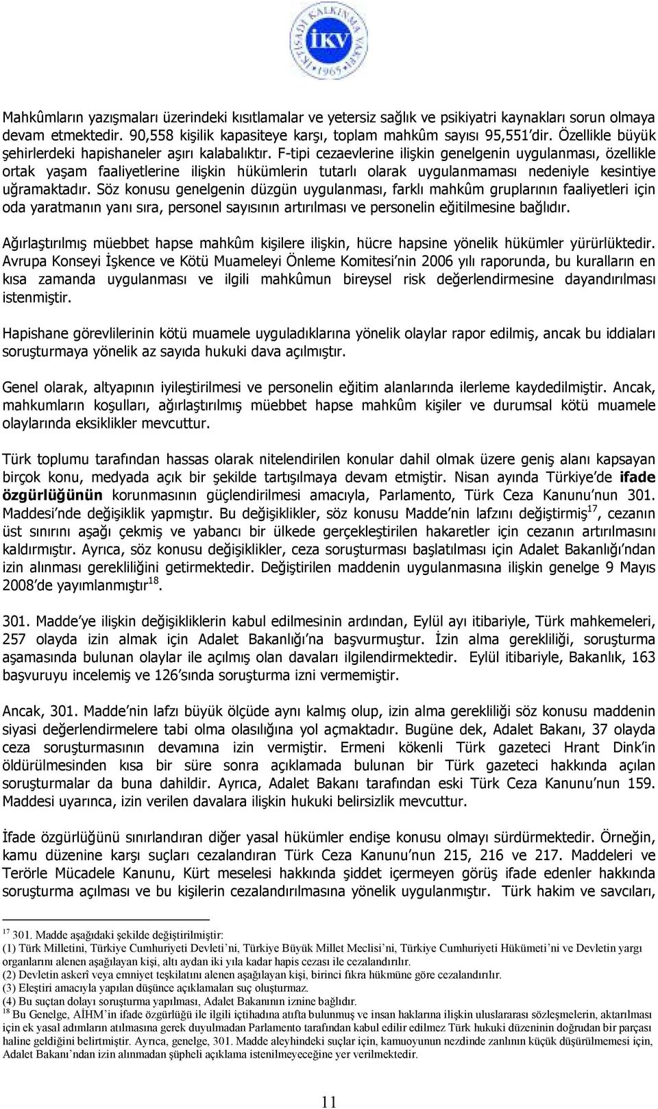 F-tipi cezaevlerine ilişkin genelgenin uygulanması, özellikle ortak yaşam faaliyetlerine ilişkin hükümlerin tutarlı olarak uygulanmaması nedeniyle kesintiye uğramaktadır.