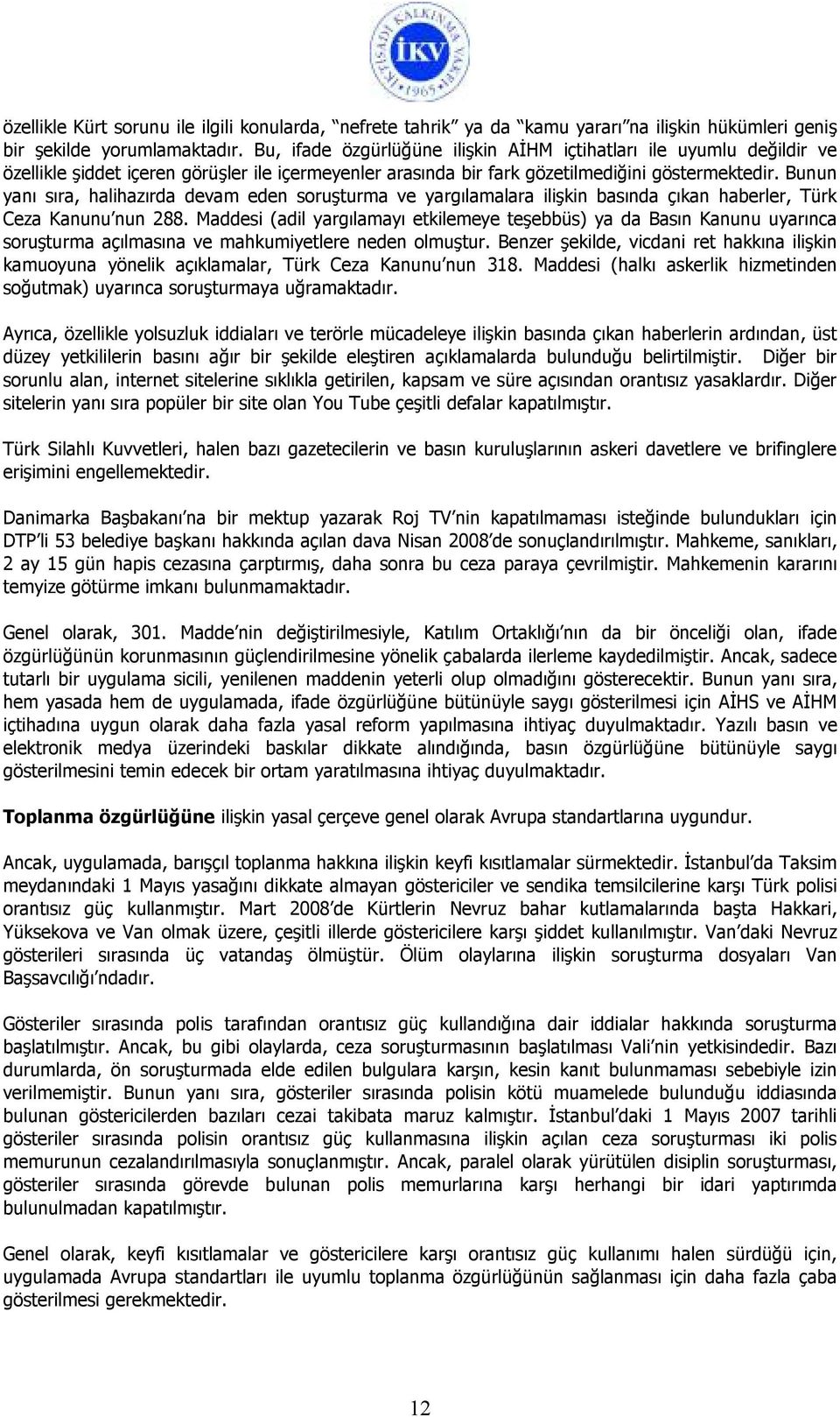 Bunun yanı sıra, halihazırda devam eden soruşturma ve yargılamalara ilişkin basında çıkan haberler, Türk Ceza Kanunu nun 288.