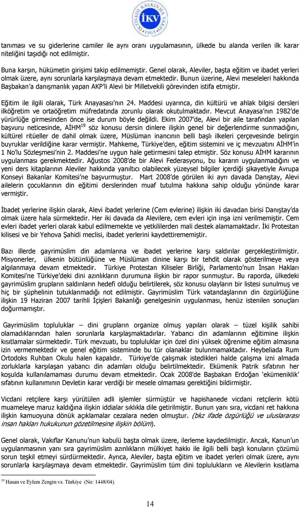 Bunun üzerine, Alevi meseleleri hakkında Başbakan a danışmanlık yapan AKP li Alevi bir Milletvekili görevinden istifa etmiştir. Eğitim ile ilgili olarak, Türk Anayasası nın 24.