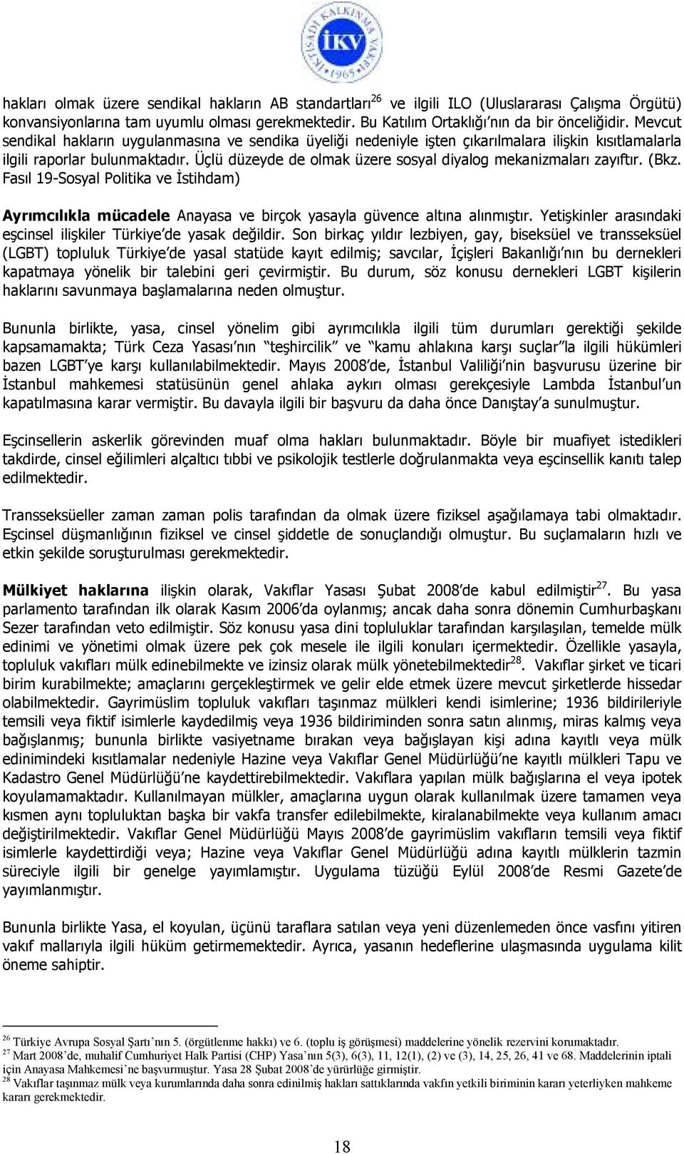 Üçlü düzeyde de olmak üzere sosyal diyalog mekanizmaları zayıftır. (Bkz. Fasıl 19-Sosyal Politika ve İstihdam) Ayrımcılıkla mücadele Anayasa ve birçok yasayla güvence altına alınmıştır.