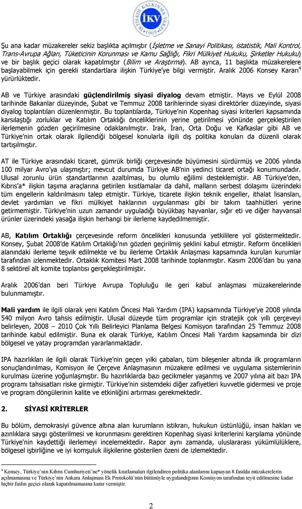 Aralık 2006 Konsey Kararı 4 yürürlüktedir. AB ve Türkiye arasındaki güçlendirilmiş siyasi diyalog devam etmiştir.