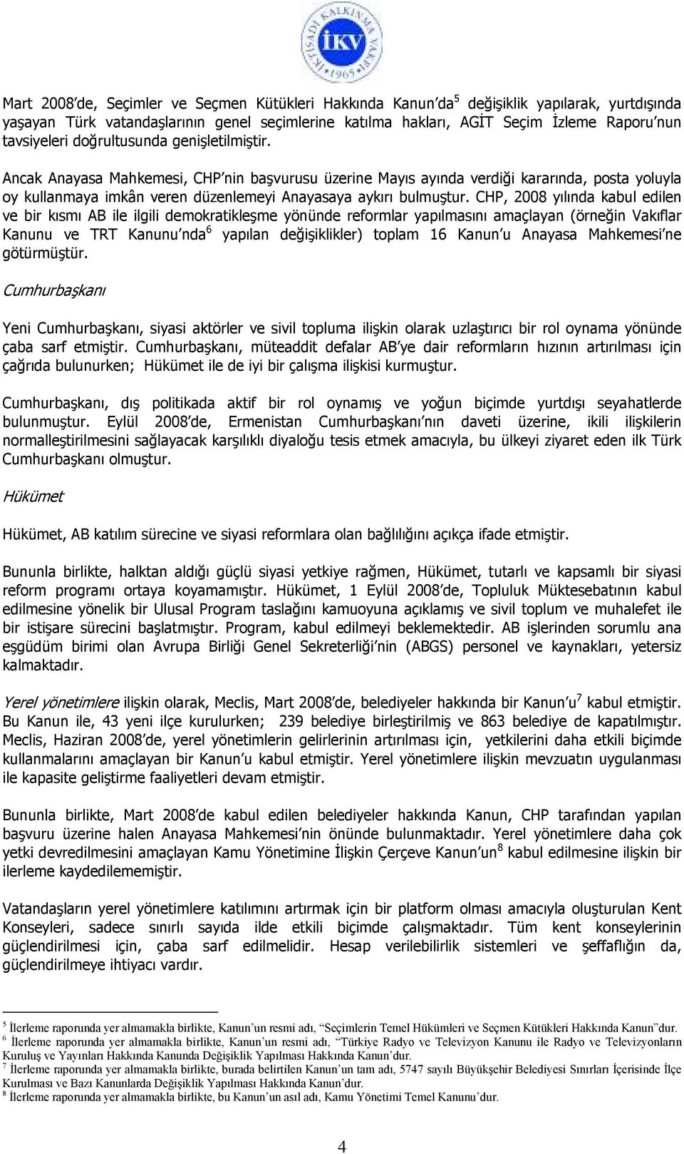 Ancak Anayasa Mahkemesi, CHP nin başvurusu üzerine Mayıs ayında verdiği kararında, posta yoluyla oy kullanmaya imkân veren düzenlemeyi Anayasaya aykırı bulmuştur.