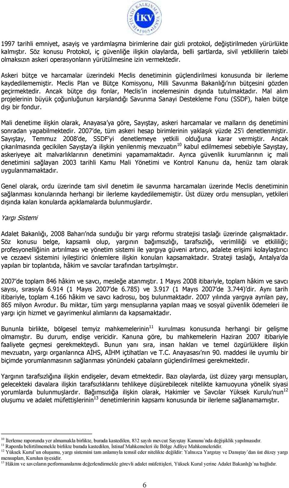 Askeri bütçe ve harcamalar üzerindeki Meclis denetiminin güçlendirilmesi konusunda bir ilerleme kaydedilememiştir.