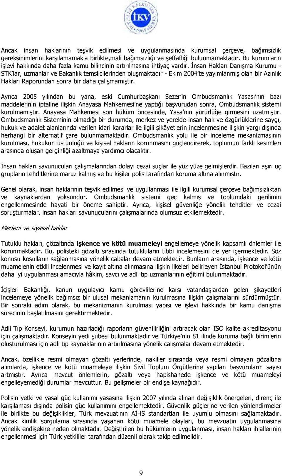 İnsan Hakları Danışma Kurumu - STK lar, uzmanlar ve Bakanlık temsilcilerinden oluşmaktadır - Ekim 2004 te yayımlanmış olan bir Azınlık Hakları Raporundan sonra bir daha çalışmamıştır.