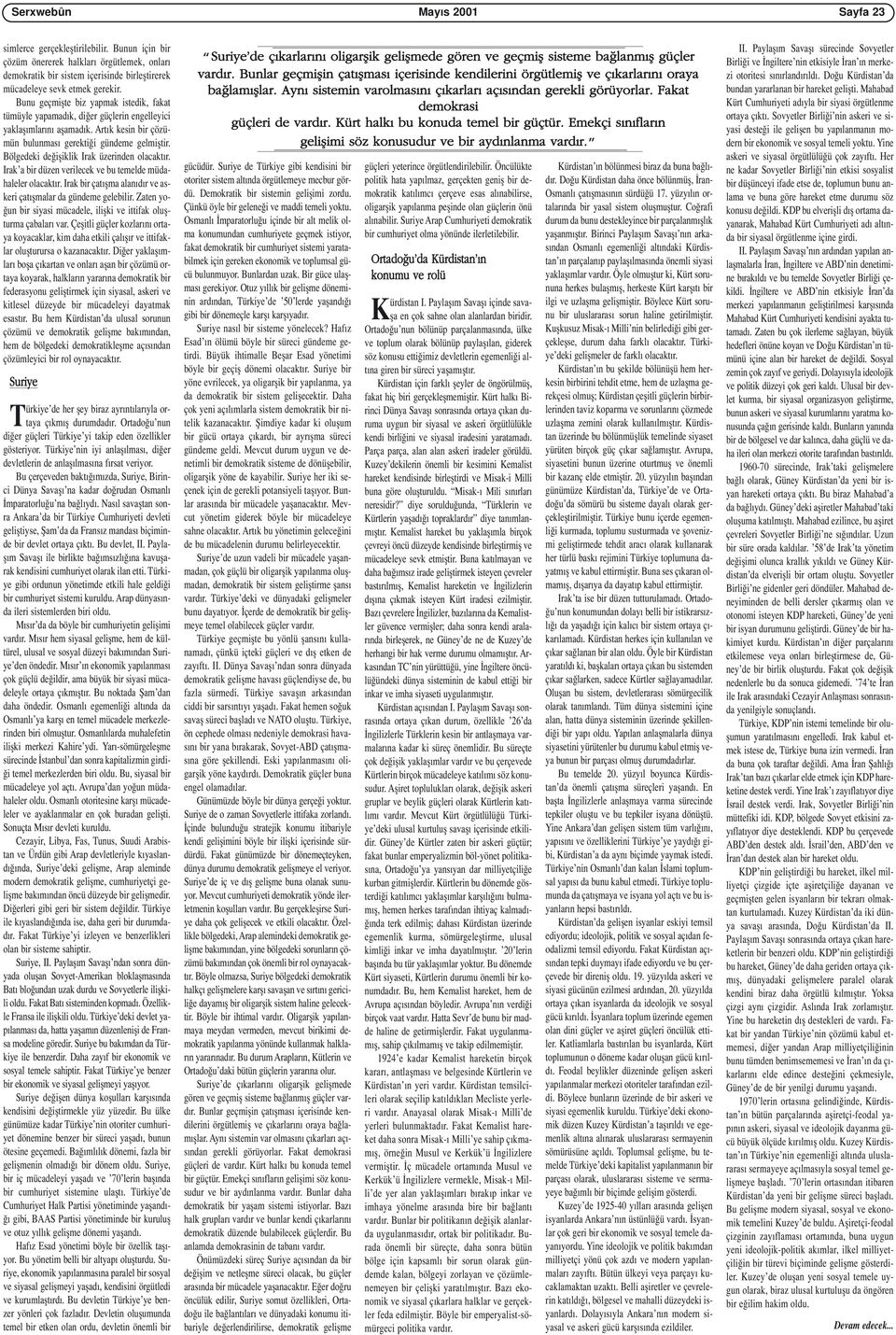 Bölgedeki değişiklik Irak üzerinden olacaktır. Irak a bir düzen verilecek ve bu temelde müdahaleler olacaktır. Irak bir çatışma alanıdır ve askeri çatışmalar da gündeme gelebilir.