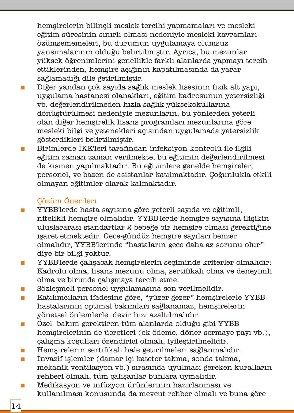 Diðer yandan çok sayýda saðlýk meslek lisesinin fizik alt yapý, uygulama hastanesi olanaklarý, eðitim kadrosunun yetersizliði vb.