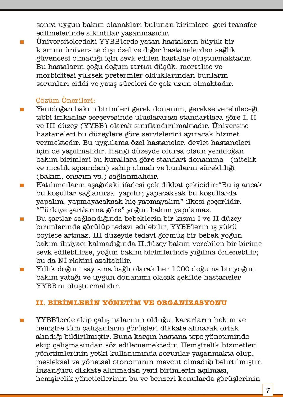 Bu hastalarýn çoðu doðum tartýsý düþük, mortalite ve morbiditesi yüksek pretermler olduklarýndan bunlarýn sorunlarý ciddi ve yatýþ süreleri de çok uzun olmaktadýr.