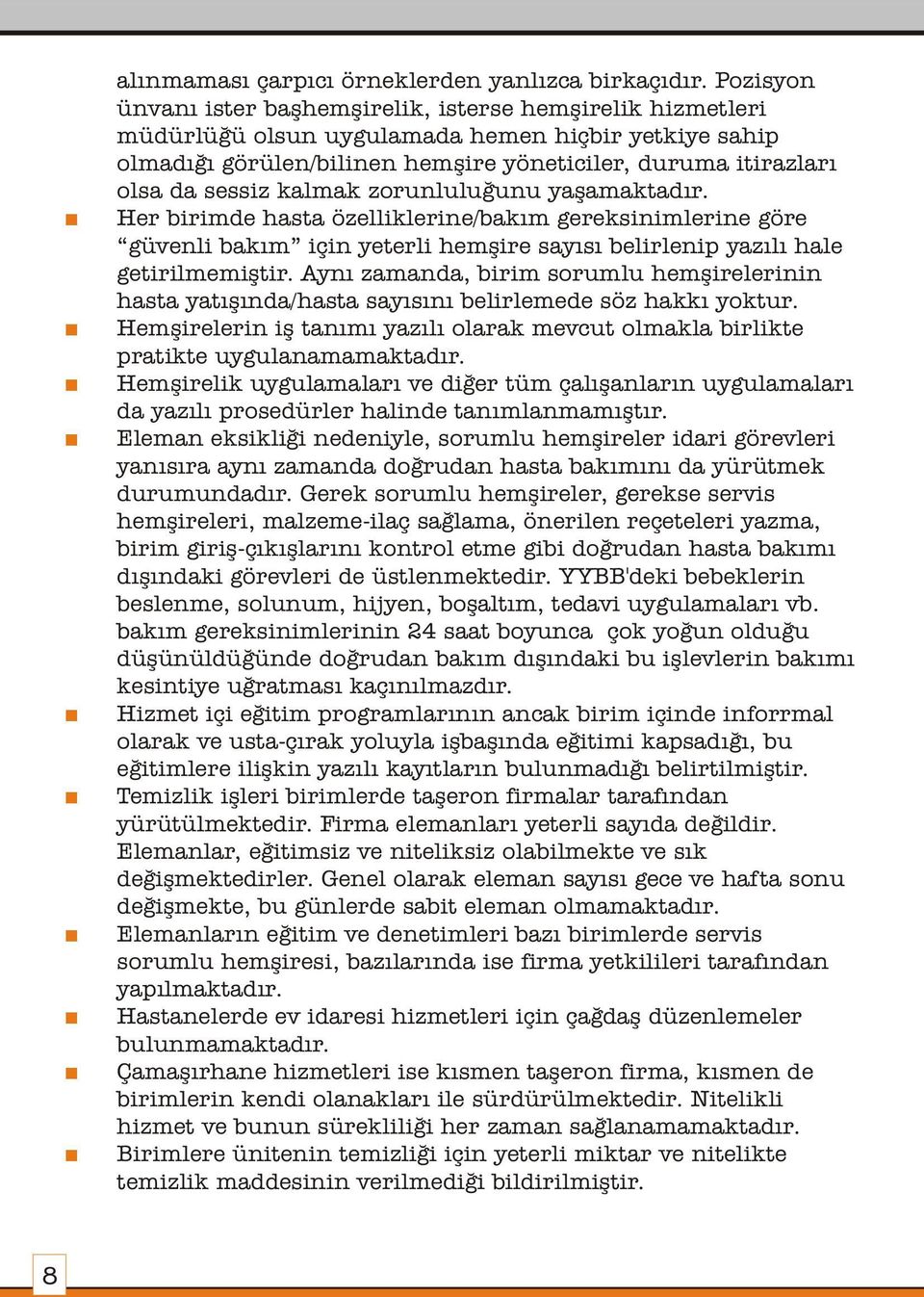 kalmak zorunluluðunu yaþamaktadýr. Her birimde hasta özelliklerine/bakým gereksinimlerine göre güvenli bakým için yeterli hemþire sayýsý belirlenip yazýlý hale getirilmemiþtir.