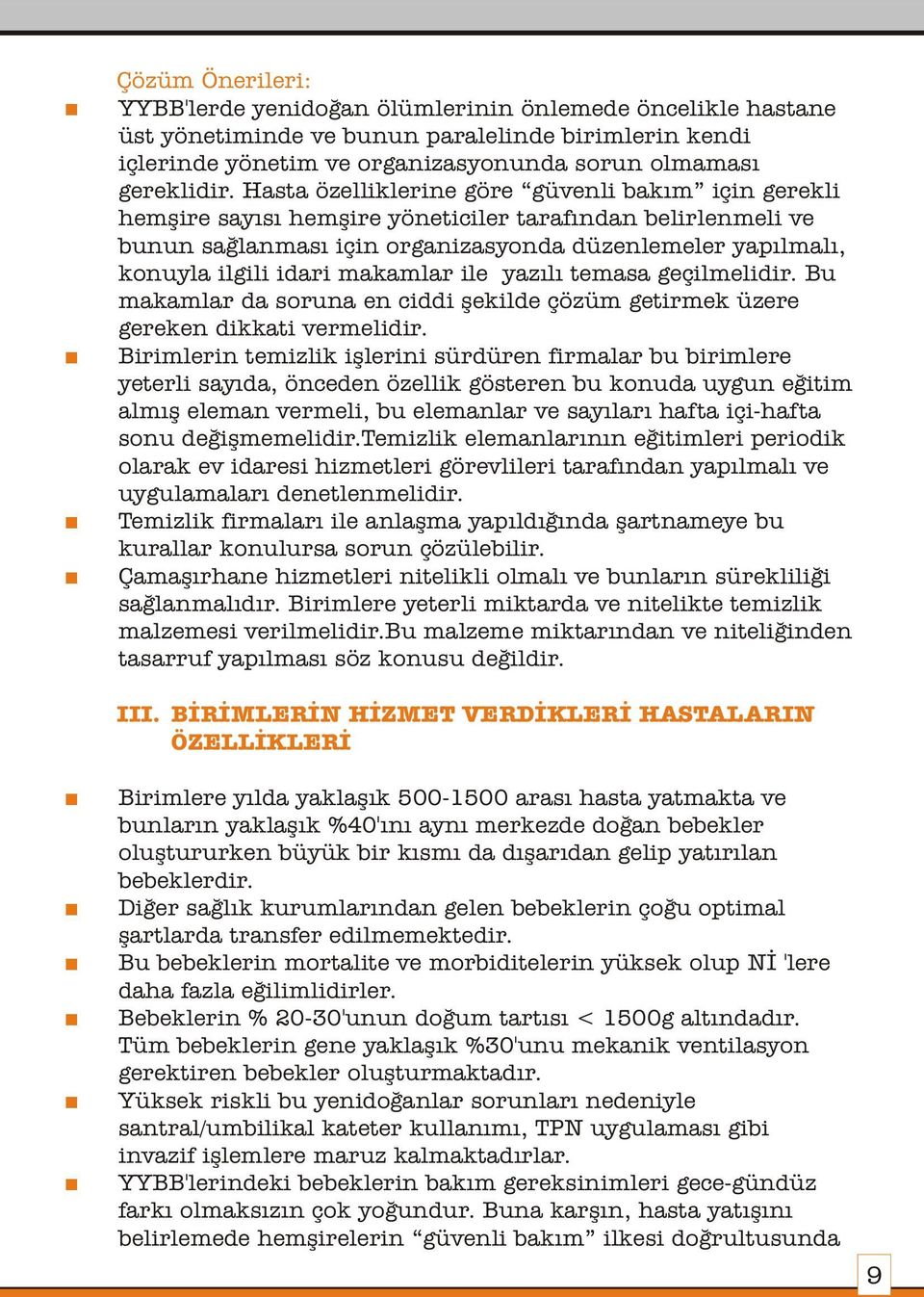 makamlar ile yazýlý temasa geçilmelidir. Bu makamlar da soruna en ciddi þekilde çözüm getirmek üzere gereken dikkati vermelidir.