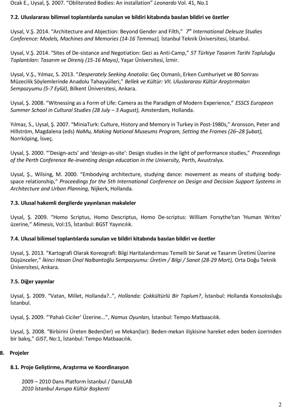 2014. Sites of De-sistance and Negotiation: Gezi as Anti-Camp, 5T Türkiye Tasarım Tarihi Topluluğu Toplantıları: Tasarım ve Direniş (15-16 Mayıs), Yaşar Üniversitesi, İzmir. Uysal, V.Ş., Yılmaz, S.