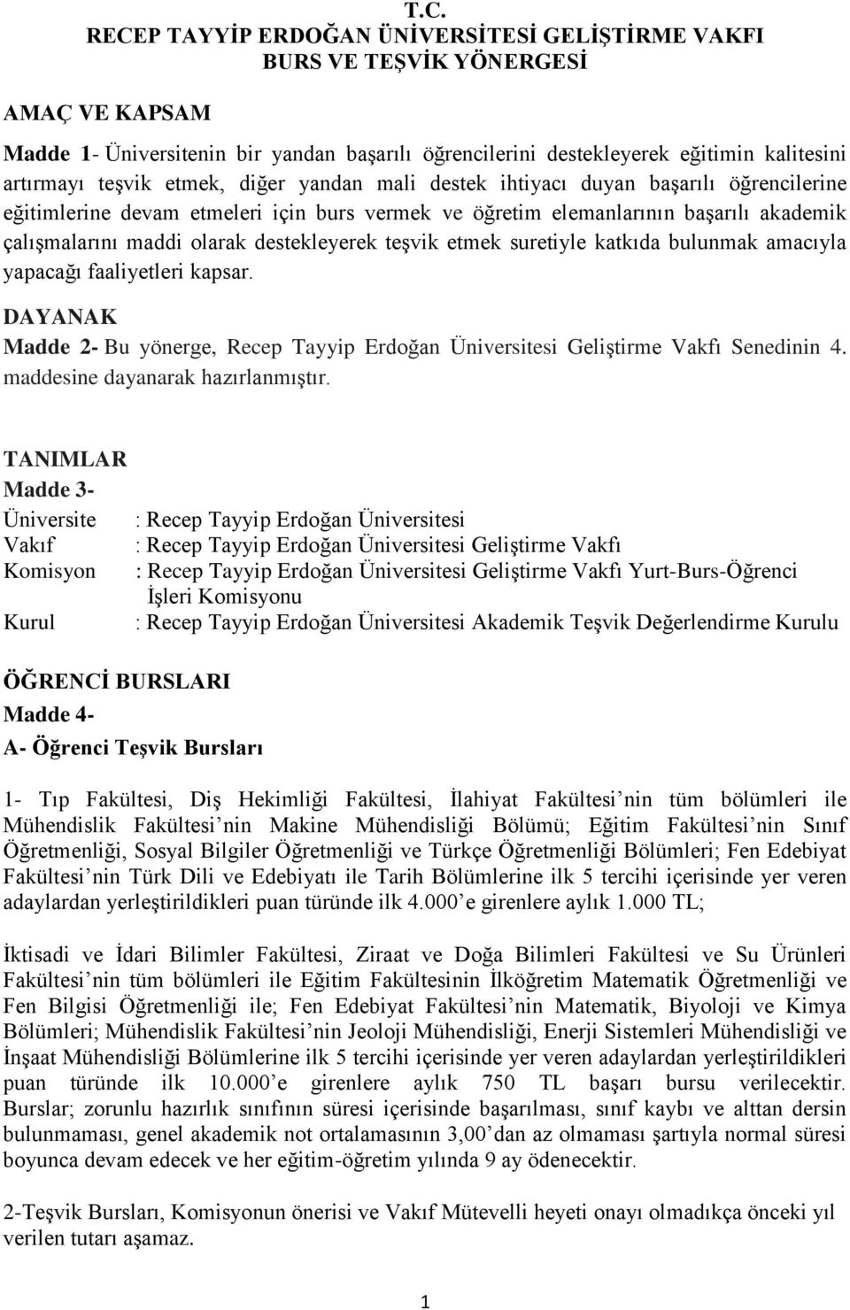 destekleyerek teşvik etmek suretiyle katkıda bulunmak amacıyla yapacağı faaliyetleri kapsar. DAYANAK Madde 2- Bu yönerge, Recep Tayyip Erdoğan Üniversitesi Geliştirme Vakfı Senedinin 4.